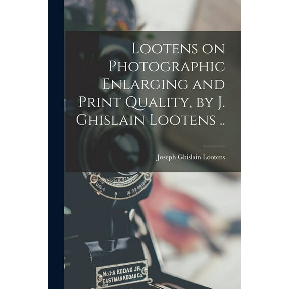 Lootens on Photographic Enlarging and Print Quality, by J. Ghislain Lootens .., (Paperback)