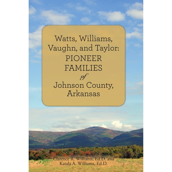 Watts, Williams, Vaughn, and Taylor: Pioneer Families of Johnson County, Arkansas, (Paperback)