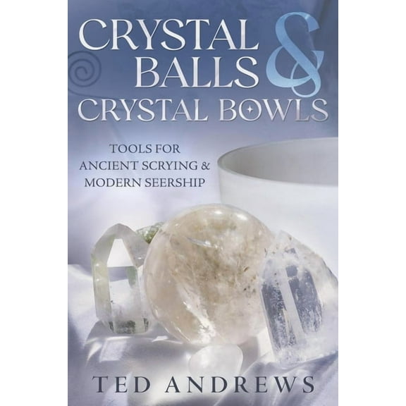 Crystals and New Age Crystal Balls & Crystal Bowls: Tools for Ancient Scrying & Modern Seership, (Paperback)
