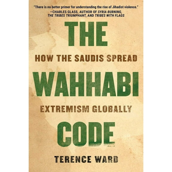 The Wahhabi Code : How the Saudis Spread Extremism Globally (Paperback)