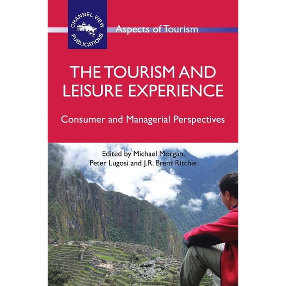 Aspects of Tourism The Tourism and Leisure Experience: Consumer and Managerial Perspectives, Book 44, (Paperback)