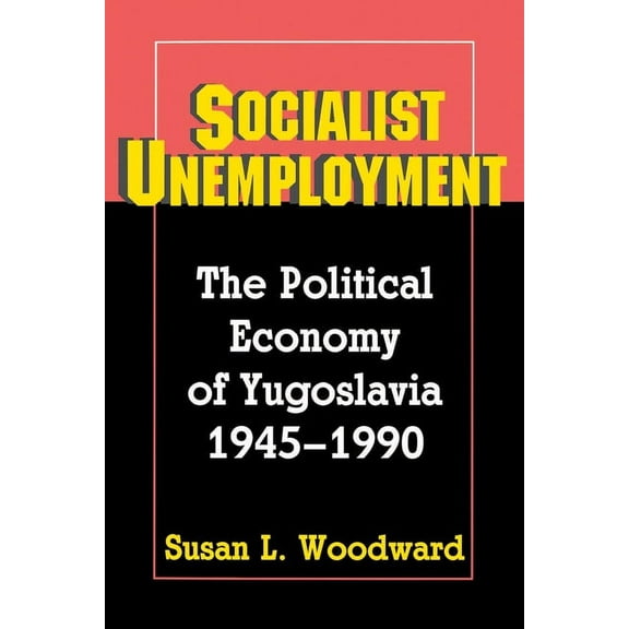 Socialist Unemployment: The Political Economy of Yugoslavia, 1945-1990, (Paperback)
