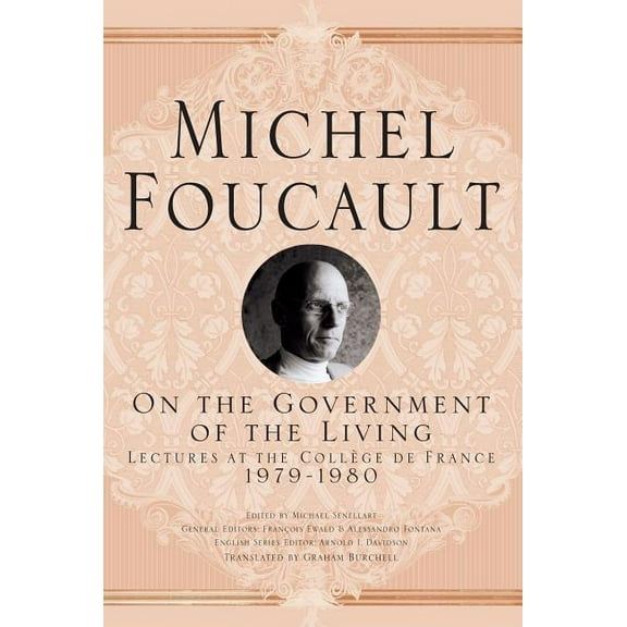 Michel Foucault, Lectures at the CollÃ¨ge On the Government of the Living: Lectures at the CollÃ¨ge de France, 1979-1980, (Hardcover)