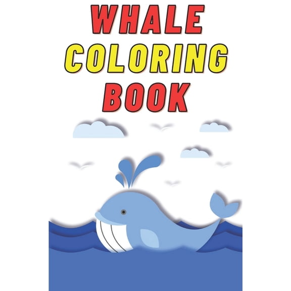 Whale Coloring Book for Kids Age 2 - 7 Years. Drawing and Coloring Book for Early Learners.: 60 Coloring Pages. Amazing Coloring Book. (Paperback)