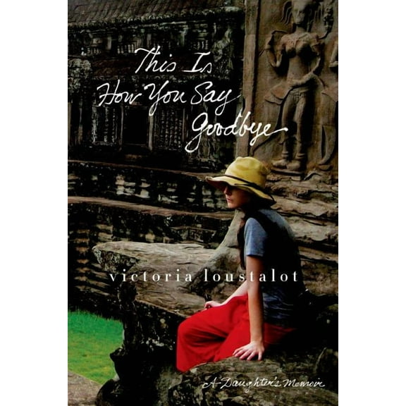 This Is How You Say Goodbye: A Daughter's Memoir, (Paperback)