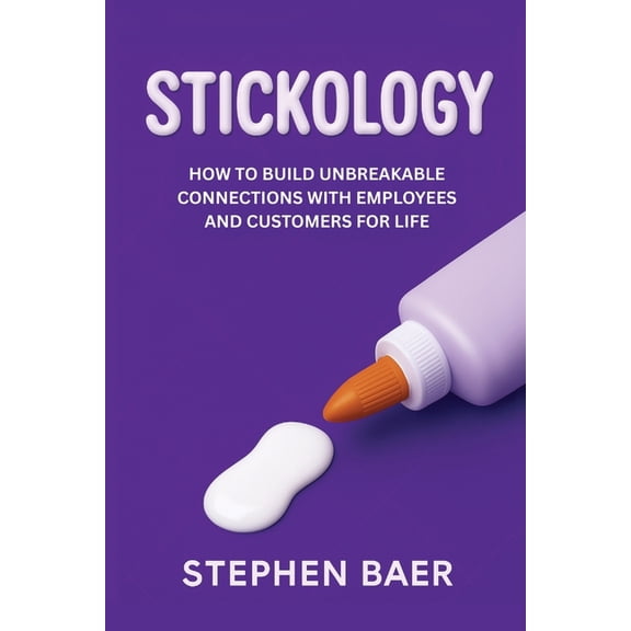 Stickology: How to Build Unbreakable Connections with Employees and Customers for Life, (Paperback)