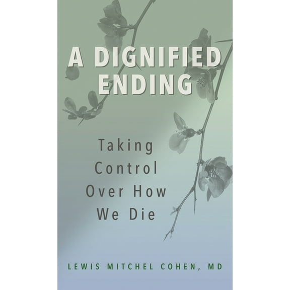 A Dignified Ending: Taking Control Over How We Die, (Paperback)
