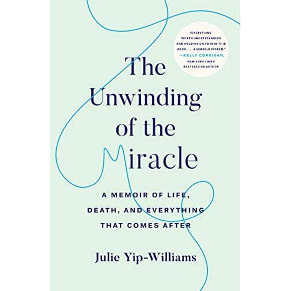 The Unwinding of the Miracle: A Memoir of Life, Death, and Everything That Comes After