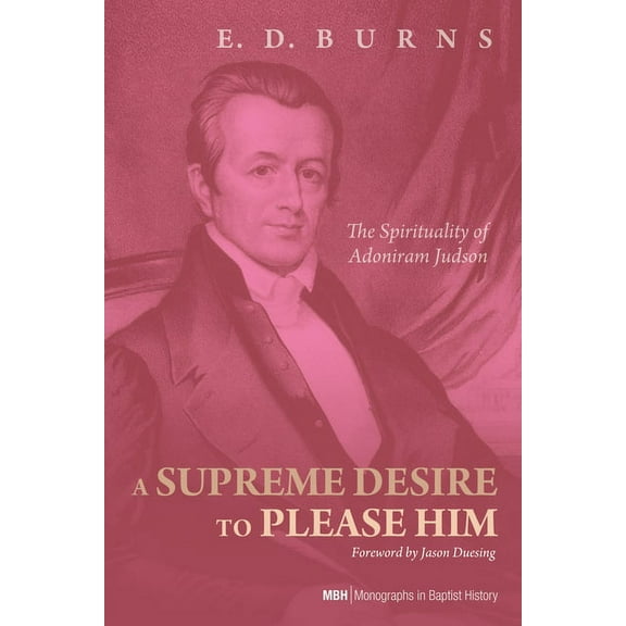 Monographs in Baptist History: A Supreme Desire to Please Him (Hardcover)