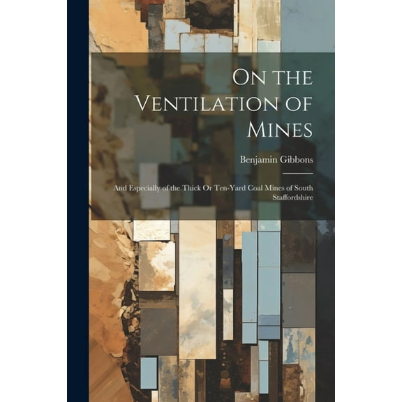 On the Ventilation of Mines: And Especially of the Thick Or Ten-Yard Coal Mines of South Staffordshire (Paperback)