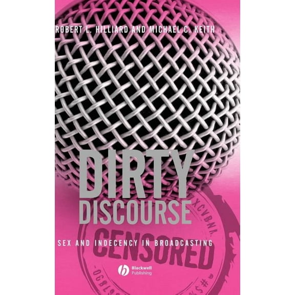 Dirty Discourse: Sex and Indecency in Broadcasting, (Hardcover)