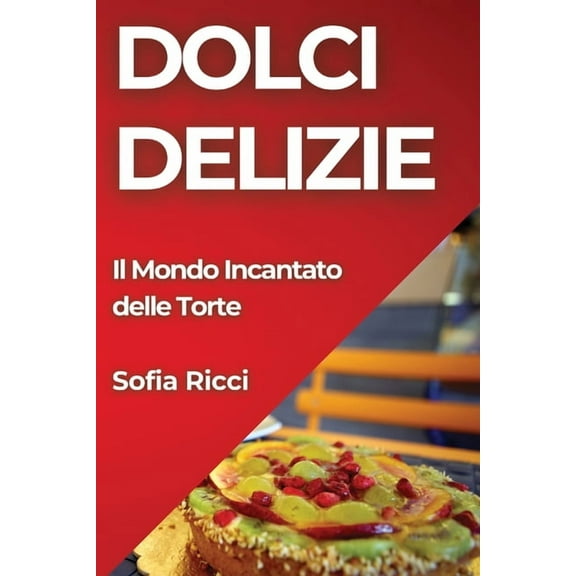Dolci Delizie: Il Mondo Incantato delle Torte, (Paperback)