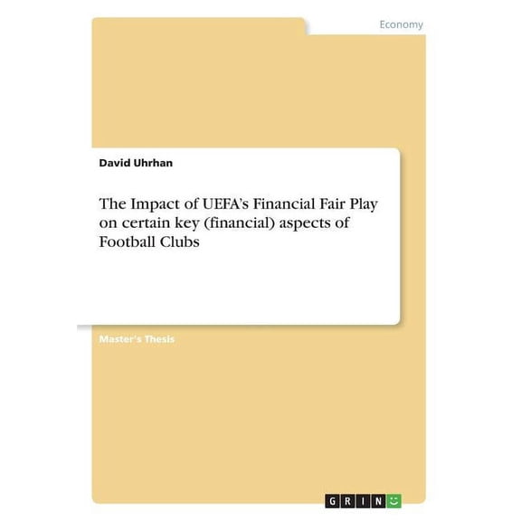 The Impact of UEFA's Financial Fair Play on certain key (financial) aspects of Football Clubs (Paperback)