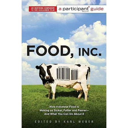 Food Inc.: How Industrial Food Is Making Us Sicker, Fatter, and Poorer and What You Can Do About It: A Participant Guide