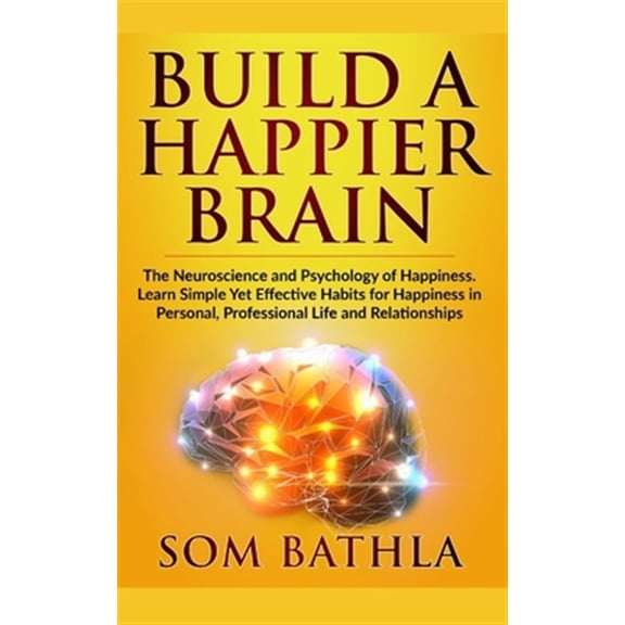 Pre-Owned Build A Happier Brain: The Neuroscience and Psychology of Happiness. Learn Simple Yet Effective Habits for Happiness in Personal, Professiona (Paperback) 1700247093 9781700247094