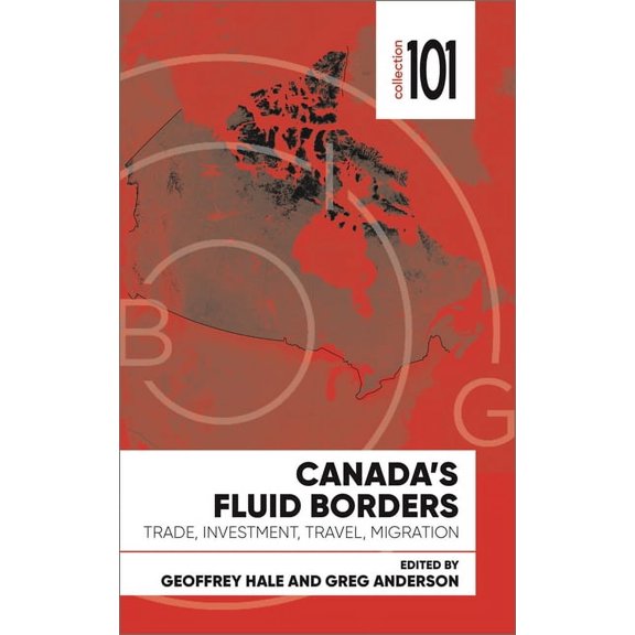 101 Collection Canada's Fluid Borders: Trade, Investment, Travel, Migration, (Paperback)