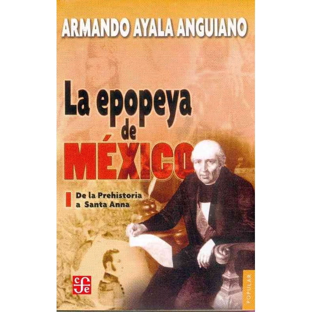 LA EPOPEYA DE MEXICO I DE LA PREHISTORIA A SANTA ANNA FONDO DE CULTURA ECONOMICA ARMANDO AYALA ANGUIANO