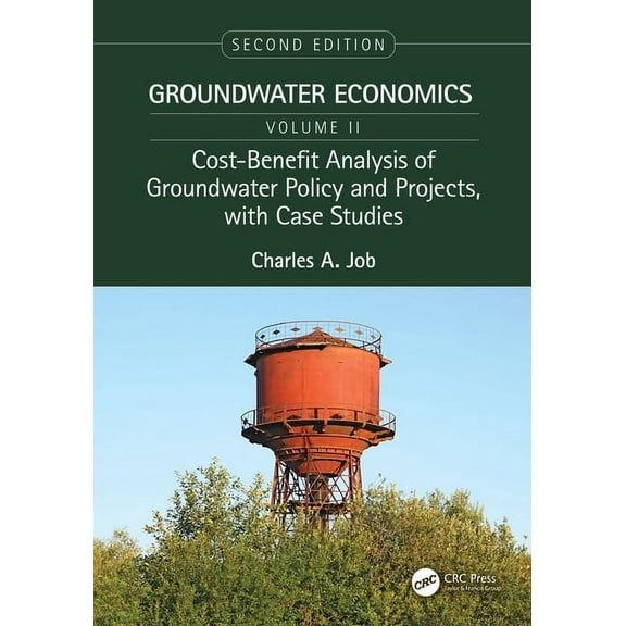 Groundwater Economics, Second Edition, T Cost-Benefit Analysis of Groundwater Policy and Projects, with Case Studies: Groundwater Economics, Volume 2, (Hardcover)