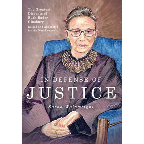 Pre-Owned In Defense of Justice: The Greatest Dissents of Ruth Bader Ginsburg: Edited and Annotated for the Non-Lawyer (Hardcover) 1946774669 9781946774668