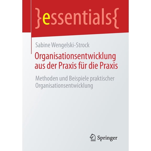 Essentials Organisationsentwicklung Aus Der PRAXIS Für Die PRAXIS: Methoden Und Beispiele Praktischer Organisationsentwicklung, (Paperback)