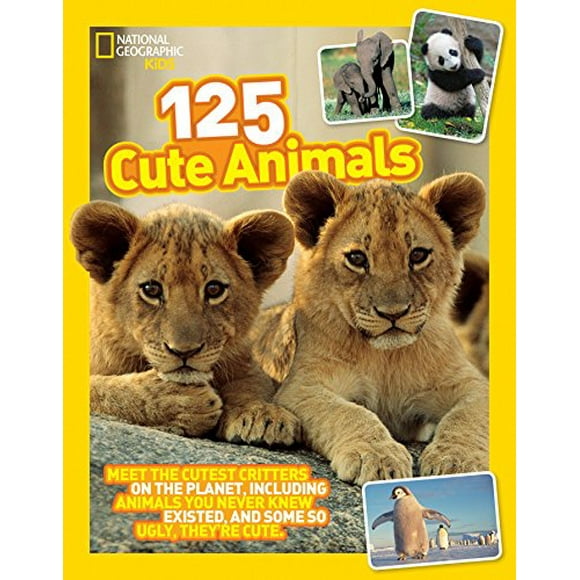 125 Cute Animals: Meet the Cutest Critters on the Planet, Including Animals You Never Knew Existed, and Some So Ugly They're Cute (National Geographic Kids)