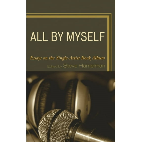 All by Myself: Essays on the Single-Artist Rock Album, (Hardcover)