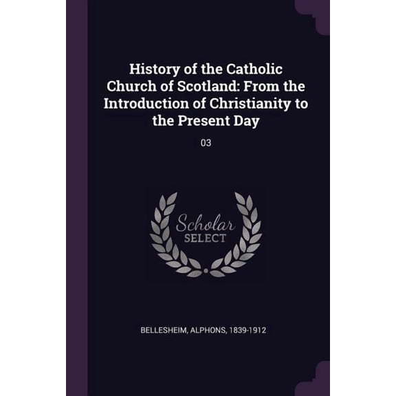 History of the Catholic Church of Scotland : From the Introduction of Christianity to the Present Day: 03 (Paperback)