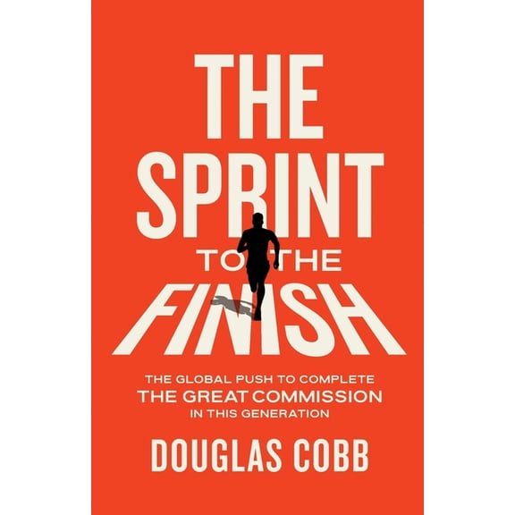 The Sprint to the Finish: The Global Push to Complete the Great Commission in This Generation, (Paperback)