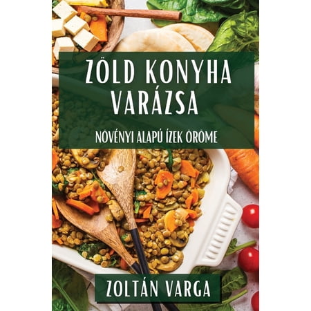 Z&ouml;ld Konyha Var&aacute;zsa: N&ouml;v&eacute;nyi Alap&uacute; &Iacute;zek &Ouml;r&ouml;me (Paperback)