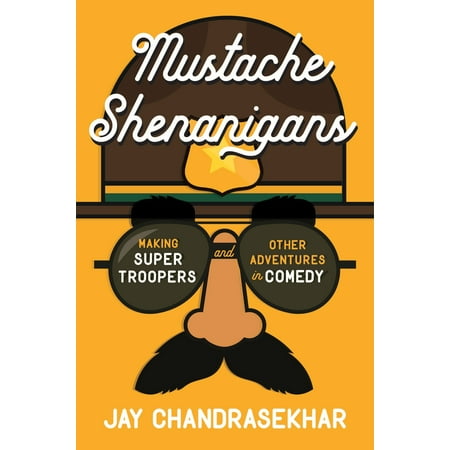 Mustache Shenanigans : Making Super Troopers and Other Adventures in (Best Mustaches In History)