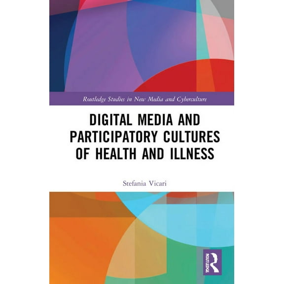 Routledge Studies in New Media and Cyber Digital Media and Participatory Cultures of Health and Illness, (Hardcover)