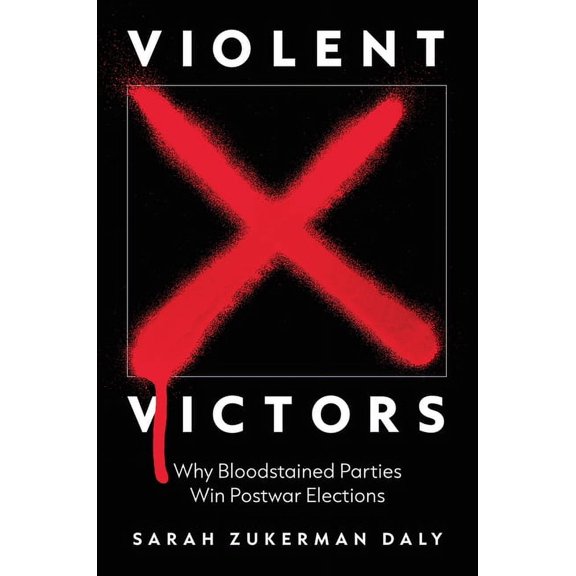 Princeton Studies in International Histo Violent Victors: Why Bloodstained Parties Win Postwar Elections, Book 194, (Hardcover)