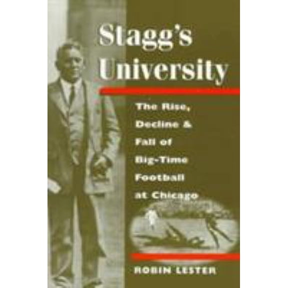 Pre-Owned Stagg's University: The Rise, Decline, and Fall of Big-Time Football at Chicago (Paperback) 0252067916 9780252067914