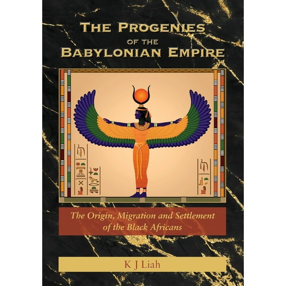 The Progenies of the Babylonian Empire: The Origin, Migration and Settlement of the Black Africans, (Paperback)