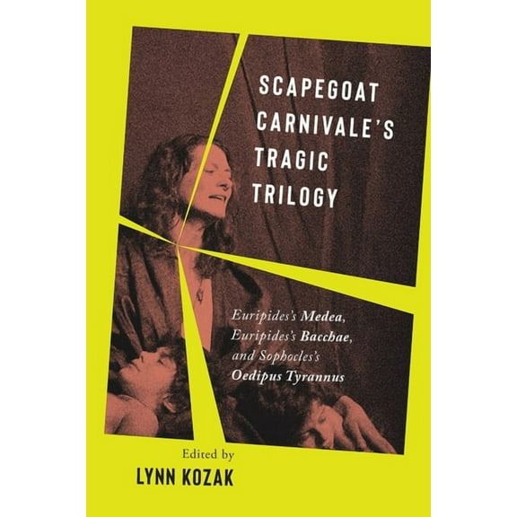 Scapegoat Carnivale’s Tragic Trilogy : Euripides’s Medea, Euripides’s Bacchae, and Sophocles’s Oedipus Tyrannus (Paperback)