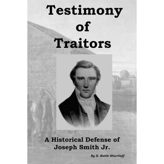 Testimony of Traitors: A Historical Defense of Joseph Smith Jr.