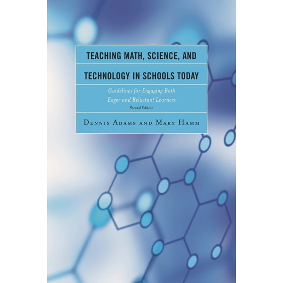 Teaching Math, Science, and Technology in Schools Today: Guidelines for Engaging Both Eager and Reluctant Learners, (Hardcover)