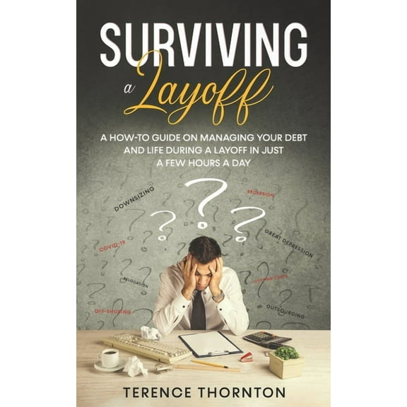 Surviving A Layoff: A How-To Guide on Managing Your Debt and Life During a Layoff in Just a Few Hours a Day (Paperback)