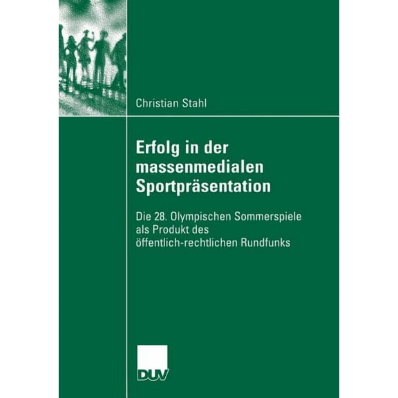 Erfolg in Der Massenmedialen SportprÃ¤sentation: Die 28. Olympischen Sommerspiele ALS Produkt Des Ãffentlich-Rechtlichen , (Paperback)