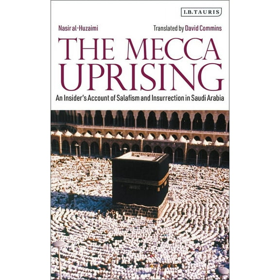 The Mecca Uprising: An Insider's Account of Salafism and Insurrection in Saudi Arabia, (Hardcover)
