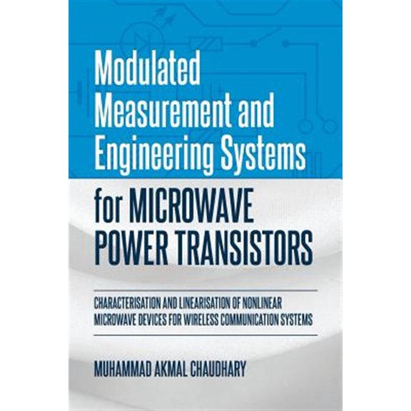 Pre-Owned Modulated Measurement and Engineering Systems for Microwave Power Transistors: Characterisation and Linearisation of Nonlinear Microwave Devices for Wireless Communication Systems (Paperback)