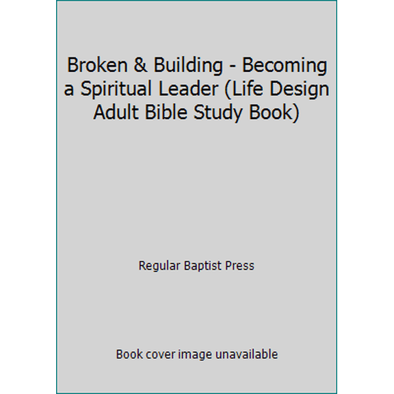 Pre-Owned Broken & Building - Becoming a Spiritual Leader (Life Design Adult Bible Study Book) (Paperback) 160776511X 9781607765110