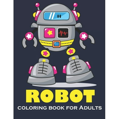 Robot Coloring Book for Adults: Robot Coloring Book for ADULTS, Special gift for tech lover (A Really Best Relaxing coloring book for adult (Best Schools To Teach At)