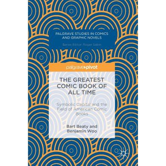 Pre-Owned Palgrave Studies in Comics and Graphic N The Greatest Comic Book of All Time: Symbolic Capital and the Field of American Comic Books, (Hardcover)