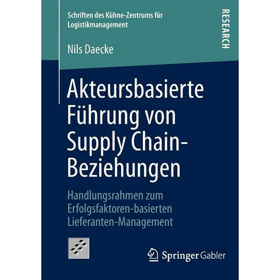 Schriften Des KÃ¼hne-Zentrums FÃ¼r Logisti Akteursbasierte FÃ¼hrung Von Supply Chain-Beziehungen: Handlungsrahmen Zum Erfolgsfaktoren-Basierten Lieferanten-Manageme, Book 11, (Paperback)
