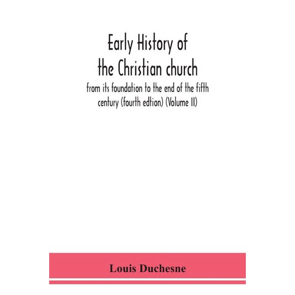 Early History Of The Christian Church: From Its Foundation To The End Of The Fifth Century (Fourth Edtion) (Volume Ii), (Paperback)