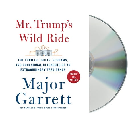 Mr. Trump's Wild Ride : The Thrills, Chills, Screams, and Occasional Blackouts of an Extraordinary