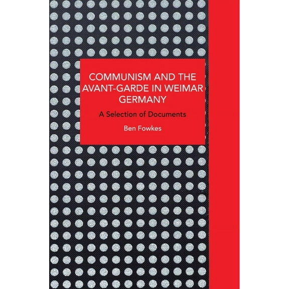 Historical Materialism Communism and the Avant-Garde in Weimar Germany: A Selection of Documents, (Paperback)
