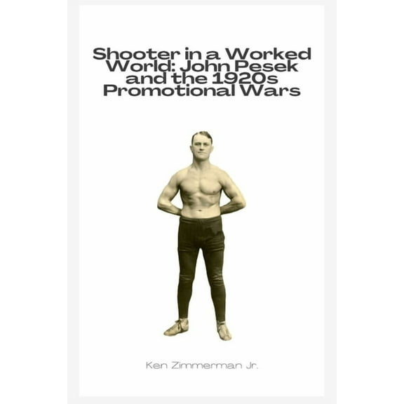 Shooter in a Worked World: John Pesek and the 1920s Promotional Wars, (Paperback)