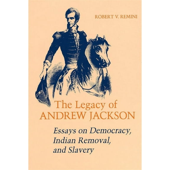 Walter Lynwood Fleming Lectures in South Legacy of Andrew Jackson: Essays on Democracy, Indian Removal, and Slavery, (Paperback)